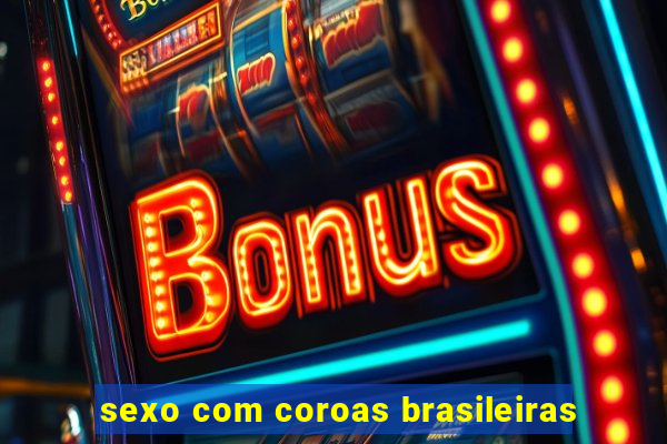 sexo com coroas brasileiras